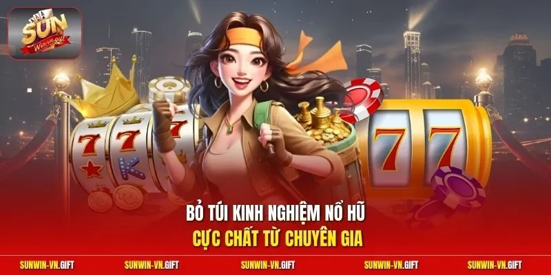 Bỏ túi kinh nghiệm nổ hũ cực chất từ chuyên gia