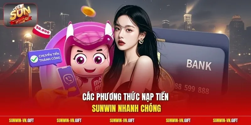 Các phương thức nạp tiền Sunwin nhanh chóng