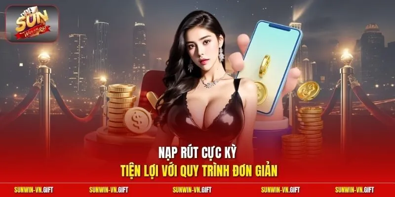 Nạp rút cực kỳ tiện lợi với quy trình đơn giản