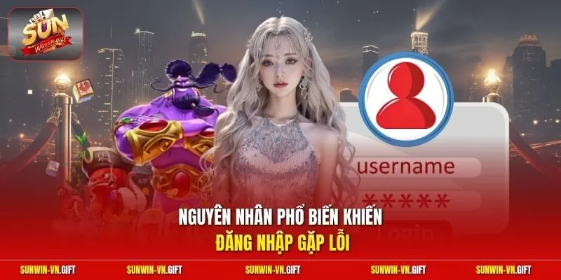 Nguyên nhân phổ biến khiến đăng nhập gặp lỗi