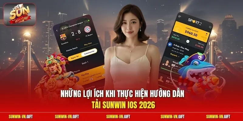 Những lợi ích khi thực hiện hướng dẫn tải Sunwin iOS 2026