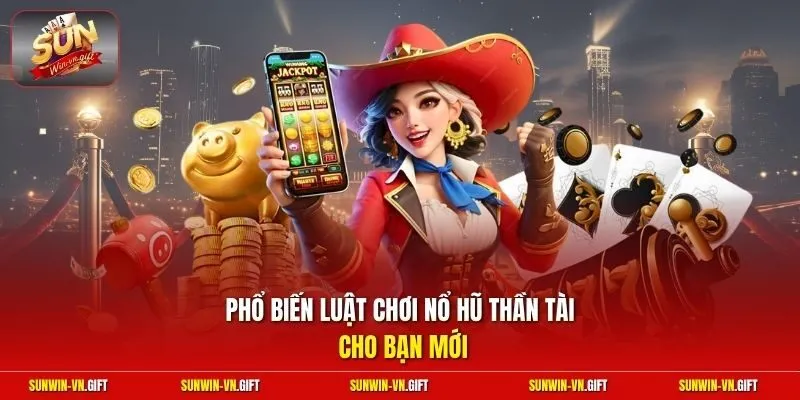 Phổ biến luật chơi nổ hũ thần tài cho bạn mới