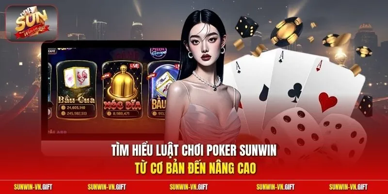 Tìm hiểu luật chơi poker Sunwin từ cơ bản đến nâng cao