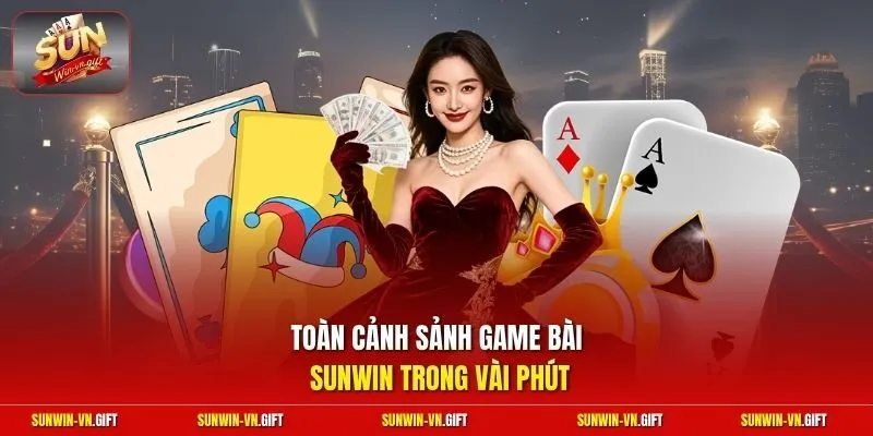 Toàn cảnh sảnh game bài Sunwin trong vài phút